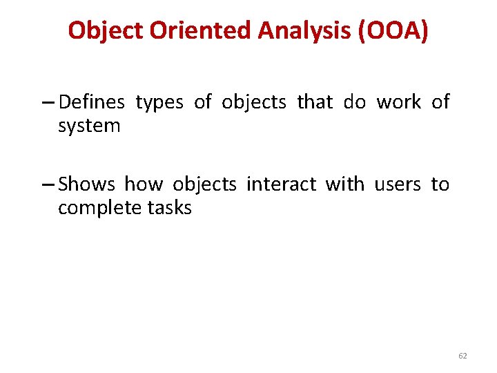 Object Oriented Analysis (OOA) – Defines types of objects that do work of system