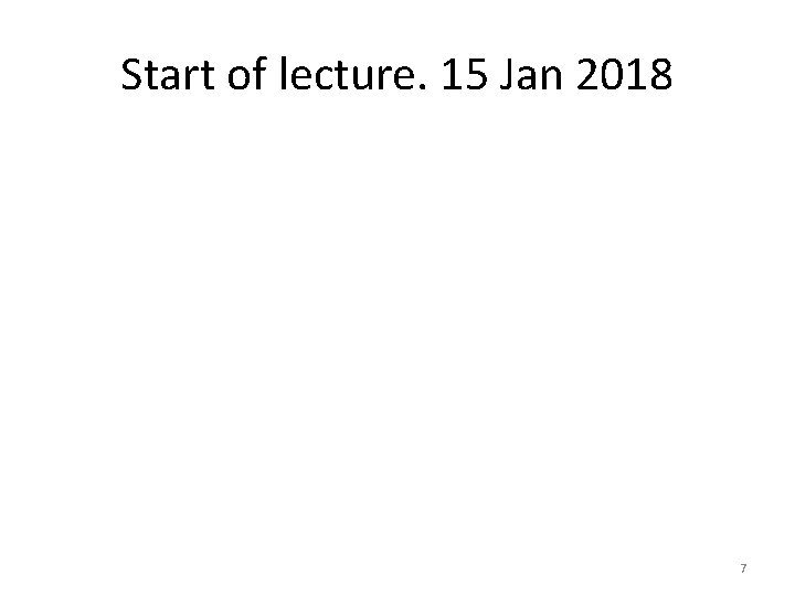 Start of lecture. 15 Jan 2018 7 