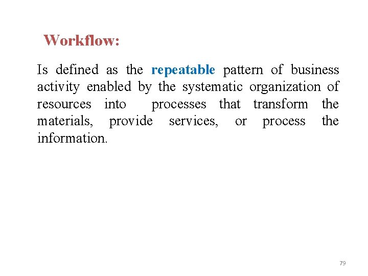 Workflow: Is defined as the repeatable pattern of business activity enabled by the systematic