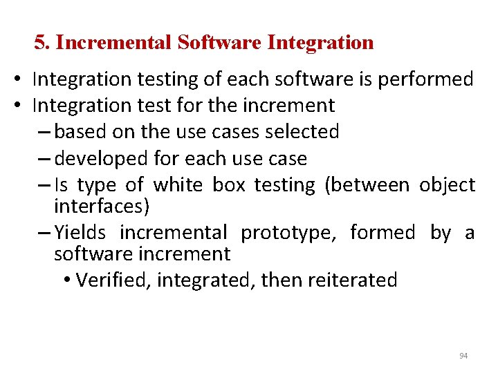 5. Incremental Software Integration • Integration testing of each software is performed • Integration