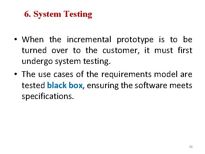6. System Testing • When the incremental prototype is to be turned over to