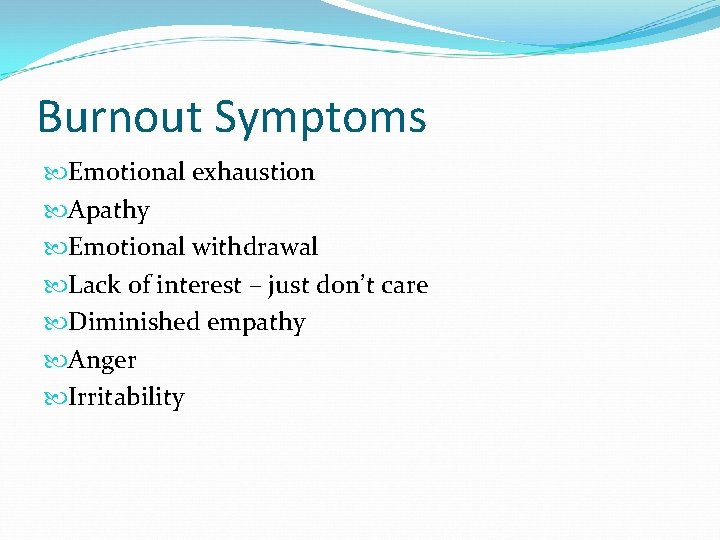 Burnout Symptoms Emotional exhaustion Apathy Emotional withdrawal Lack of interest – just don’t care