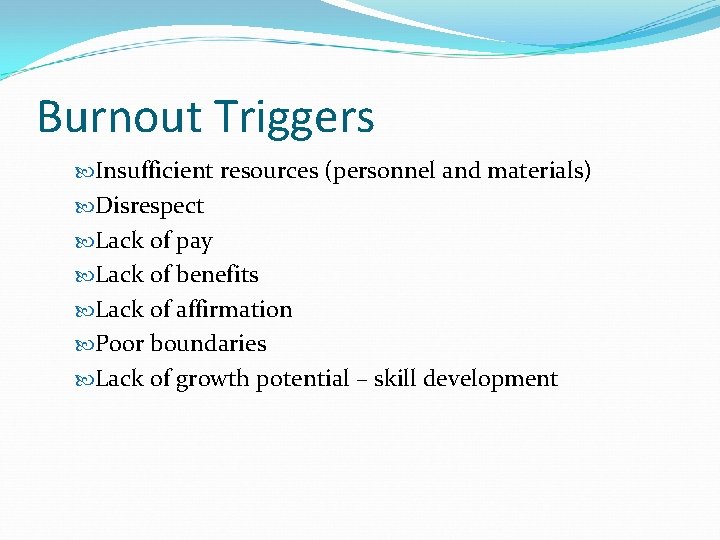 Burnout Triggers Insufficient resources (personnel and materials) Disrespect Lack of pay Lack of benefits