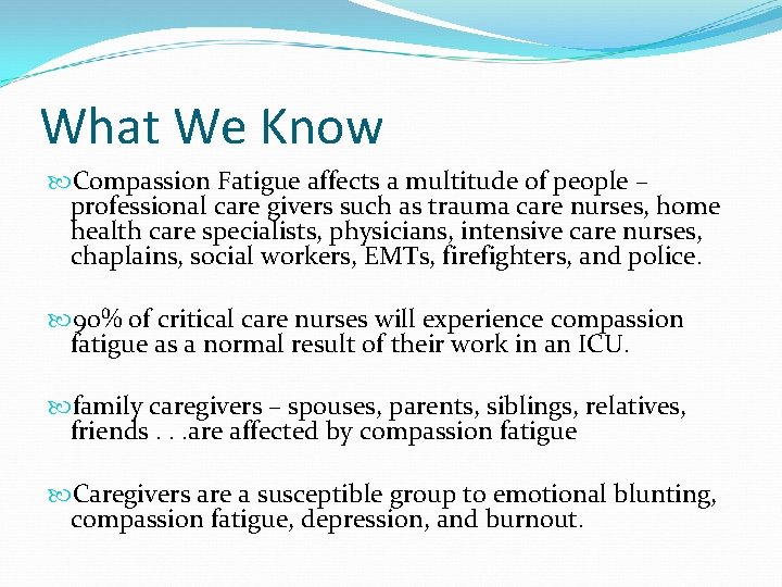 What We Know Compassion Fatigue affects a multitude of people – professional care givers