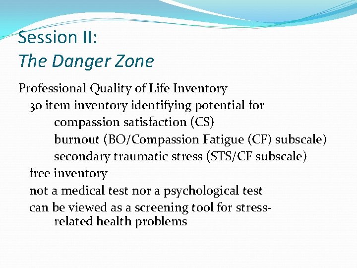 Session II: The Danger Zone Professional Quality of Life Inventory 30 item inventory identifying