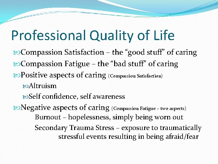 Professional Quality of Life Compassion Satisfaction – the “good stuff” of caring Compassion Fatigue