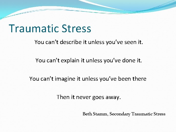 Traumatic Stress You can’t describe it unless you’ve seen it. You can’t explain it