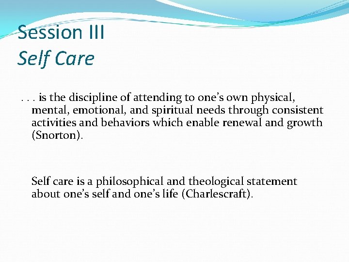 Session III Self Care. . . is the discipline of attending to one’s own