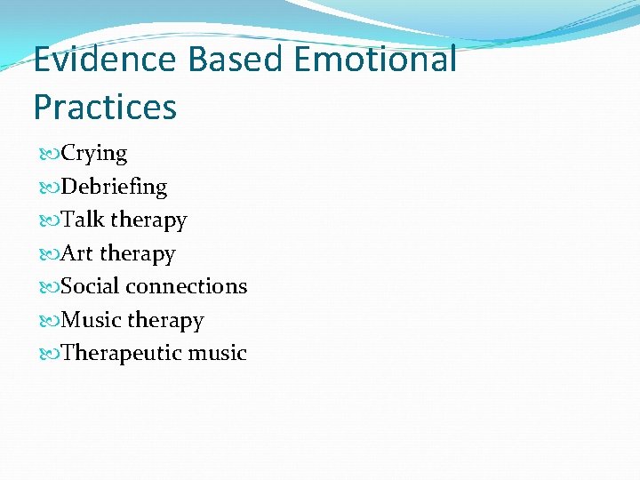 Evidence Based Emotional Practices Crying Debriefing Talk therapy Art therapy Social connections Music therapy