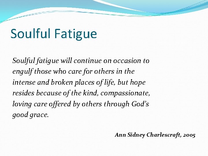 Soulful Fatigue Soulful fatigue will continue on occasion to engulf those who care for