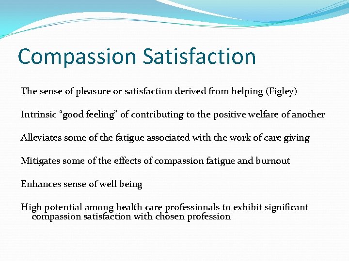 Compassion Satisfaction The sense of pleasure or satisfaction derived from helping (Figley) Intrinsic “good