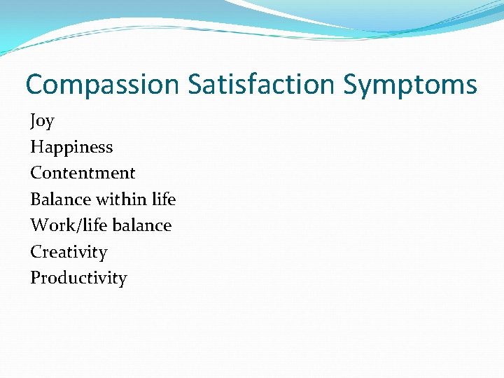 Compassion Satisfaction Symptoms Joy Happiness Contentment Balance within life Work/life balance Creativity Productivity 