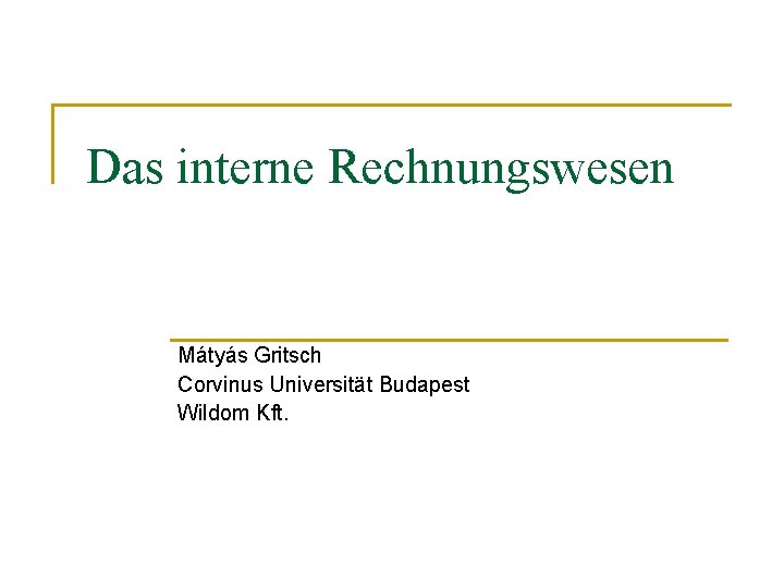 Das interne Rechnungswesen Mátyás Gritsch Corvinus Universität Budapest Wildom Kft. 