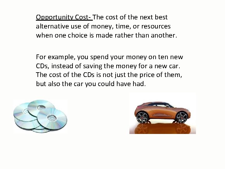 Opportunity Cost- The cost of the next best alternative use of money, time, or