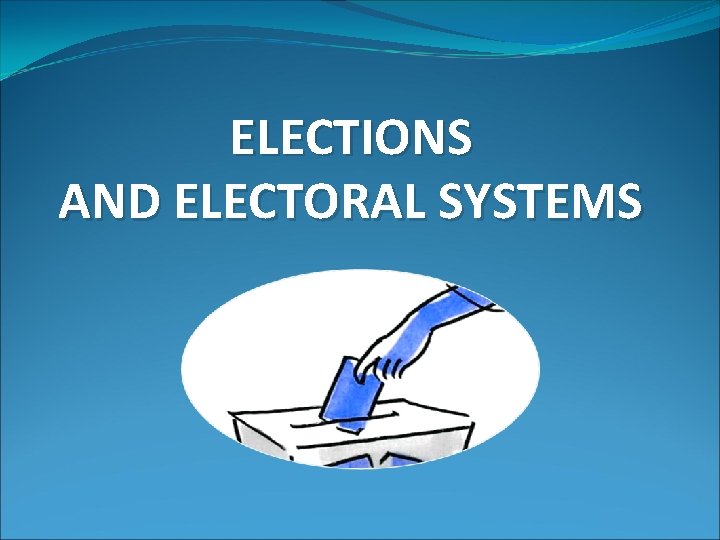 ELECTIONS AND ELECTORAL SYSTEMS 