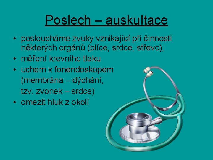 Poslech – auskultace • posloucháme zvuky vznikající při činnosti některých orgánů (plíce, srdce, střevo), Poslech – auskultace • posloucháme zvuky vznikající při činnosti některých orgánů (plíce, srdce, střevo),