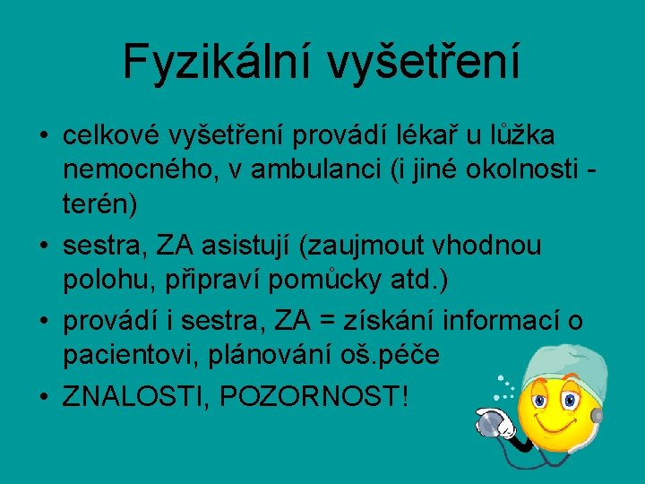 Fyzikální vyšetření • celkové vyšetření provádí lékař u lůžka nemocného, v ambulanci (i jiné Fyzikální vyšetření • celkové vyšetření provádí lékař u lůžka nemocného, v ambulanci (i jiné