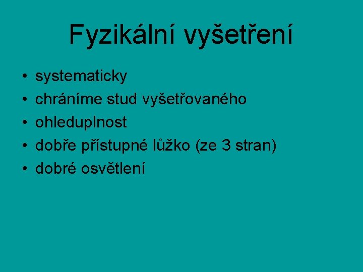 Fyzikální vyšetření • • • systematicky chráníme stud vyšetřovaného ohleduplnost dobře přístupné lůžko (ze