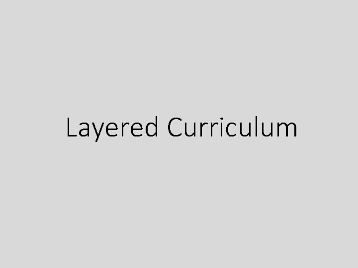 Layered Curriculum 