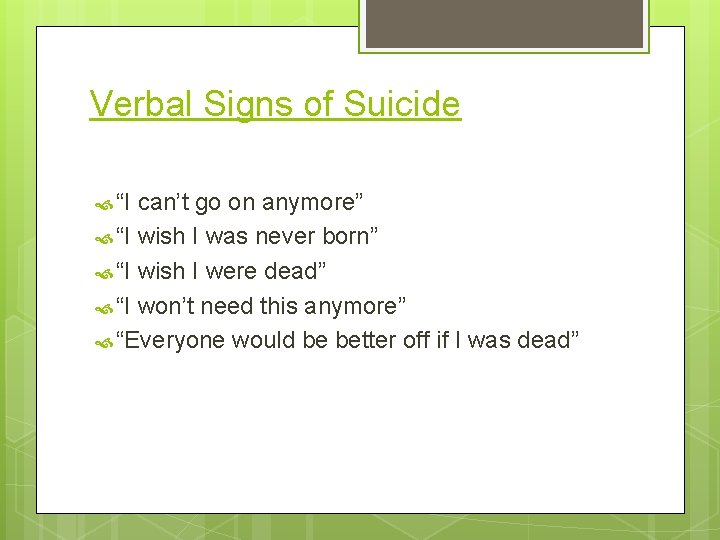 Verbal Signs of Suicide “I can’t go on anymore” “I wish I was never