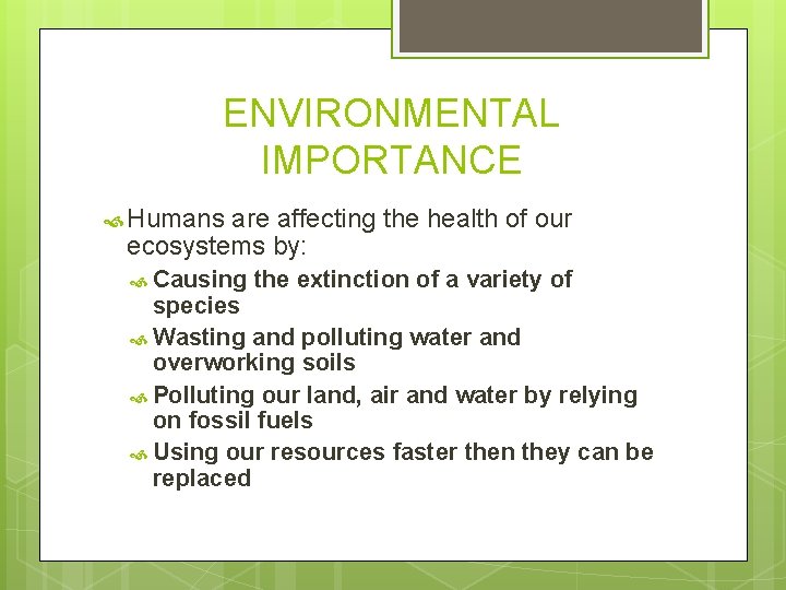 ENVIRONMENTAL IMPORTANCE Humans are affecting the health of our ecosystems by: Causing the extinction