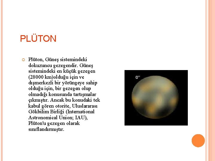 PLÜTON Plüton, Güneş sistemindeki dokuzuncu gezegendir. Güneş sistemindeki en küçük gezegen (28000 km)olduğu için
