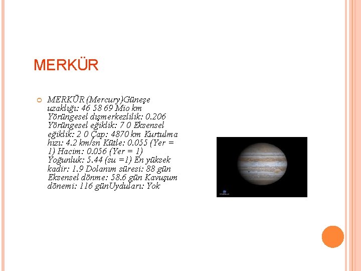 MERKÜR (Mercury)Güneşe uzaklığı: 46 58 69 Mio km Yörüngesel dışmerkezlilik: 0. 206 Yörüngesel eğiklik: