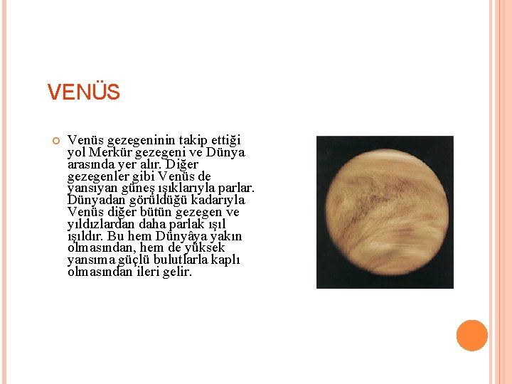 VENÜS Venüs gezegeninin takip ettiği yol Merkür gezegeni ve Dünya arasında yer alır. Diğer