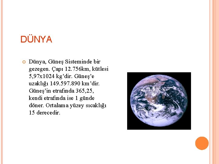 DÜNYA Dünya, Güneş Sisteminde bir gezegen. Çapı 12. 756 km, kütlesi 5, 97 x