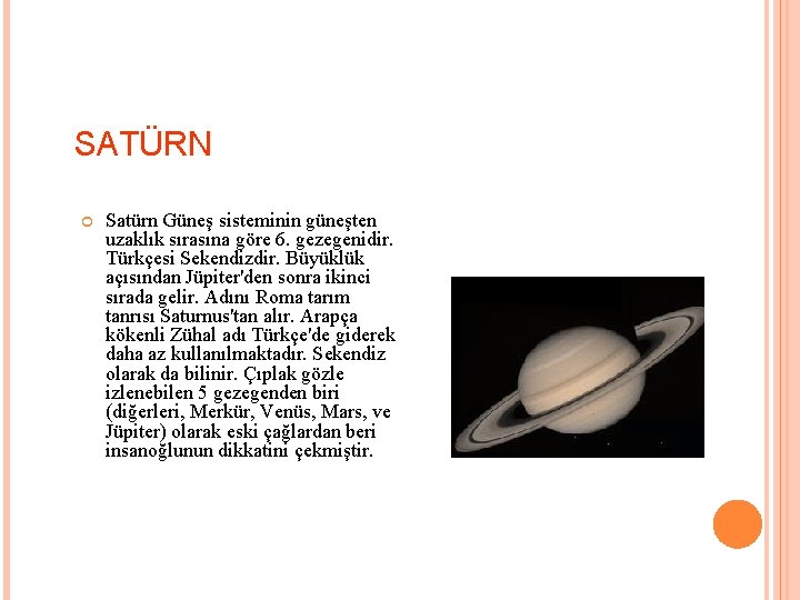 SATÜRN Satürn Güneş sisteminin güneşten uzaklık sırasına göre 6. gezegenidir. Türkçesi Sekendizdir. Büyüklük açısından