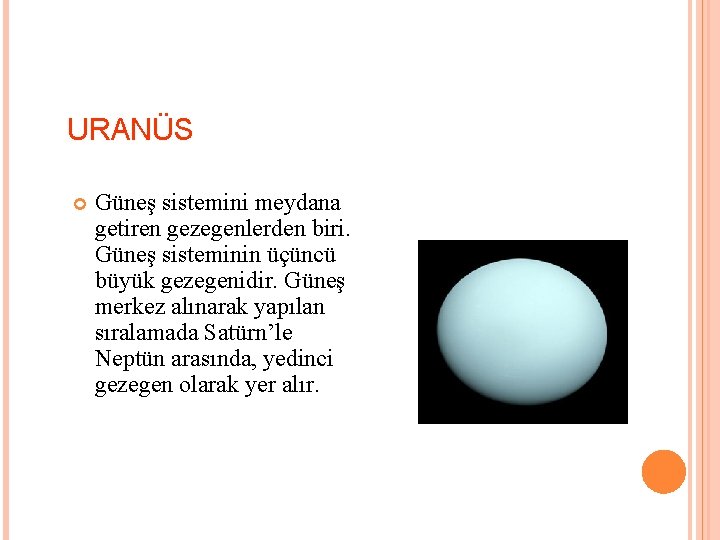 URANÜS Güneş sistemini meydana getiren gezegenlerden biri. Güneş sisteminin üçüncü büyük gezegenidir. Güneş merkez