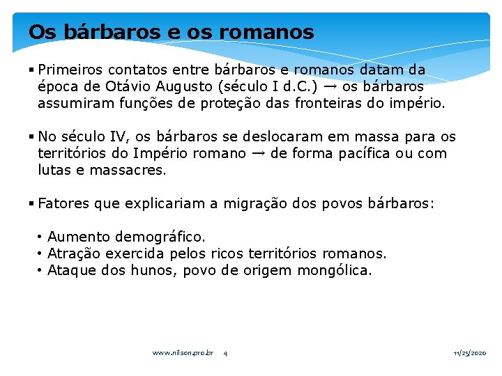 Os bárbaros e os romanos § Primeiros contatos entre bárbaros e romanos datam da