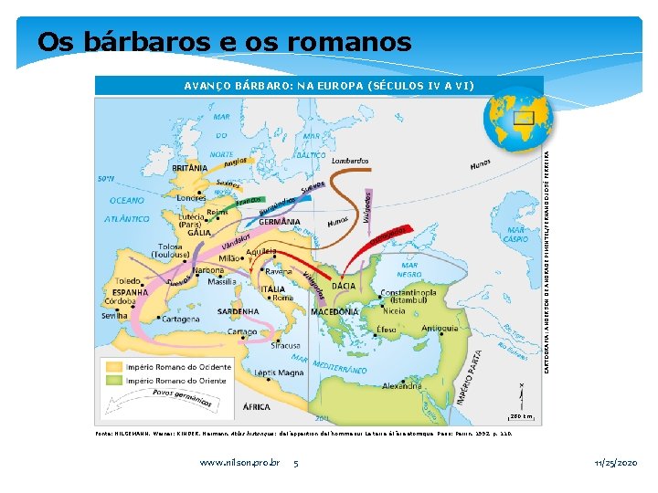 Os bárbaros e os romanos CARTOGRAFIA: ANDERSON DE ANDRADE PIMENTEL/FERNANDO JOSÉ FERREIRA AVANÇO BÁRBARO: