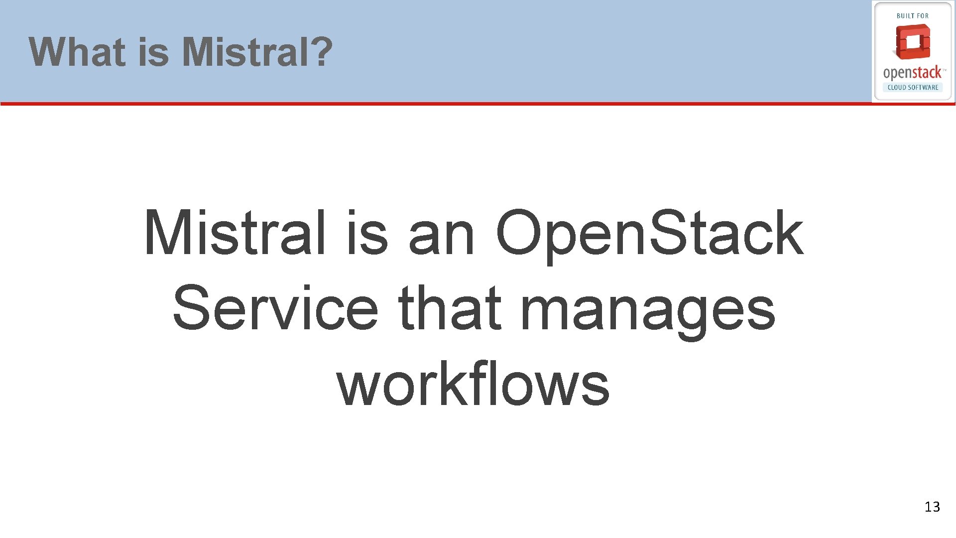 What is Mistral? Mistral is an Open. Stack Service that manages workflows 13 
