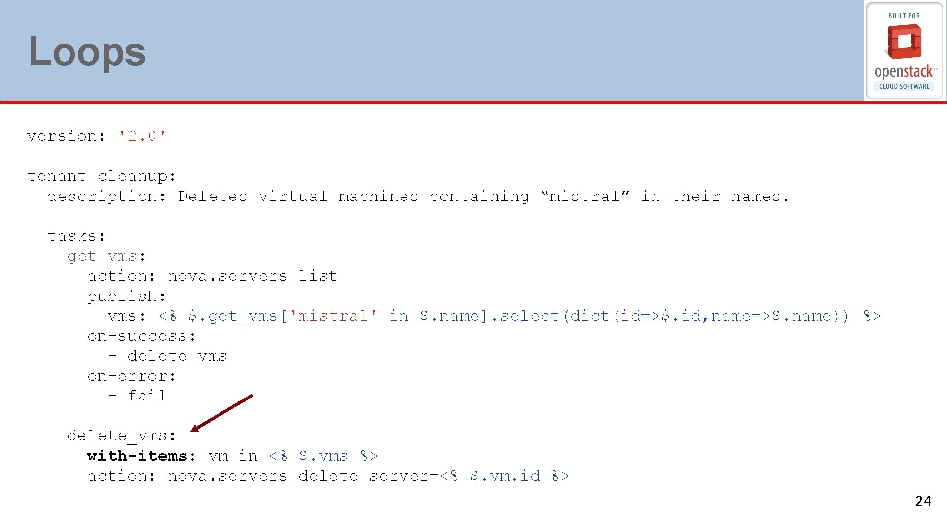 Loops version: '2. 0' tenant_cleanup: description: Deletes virtual machines containing “mistral” in their names.