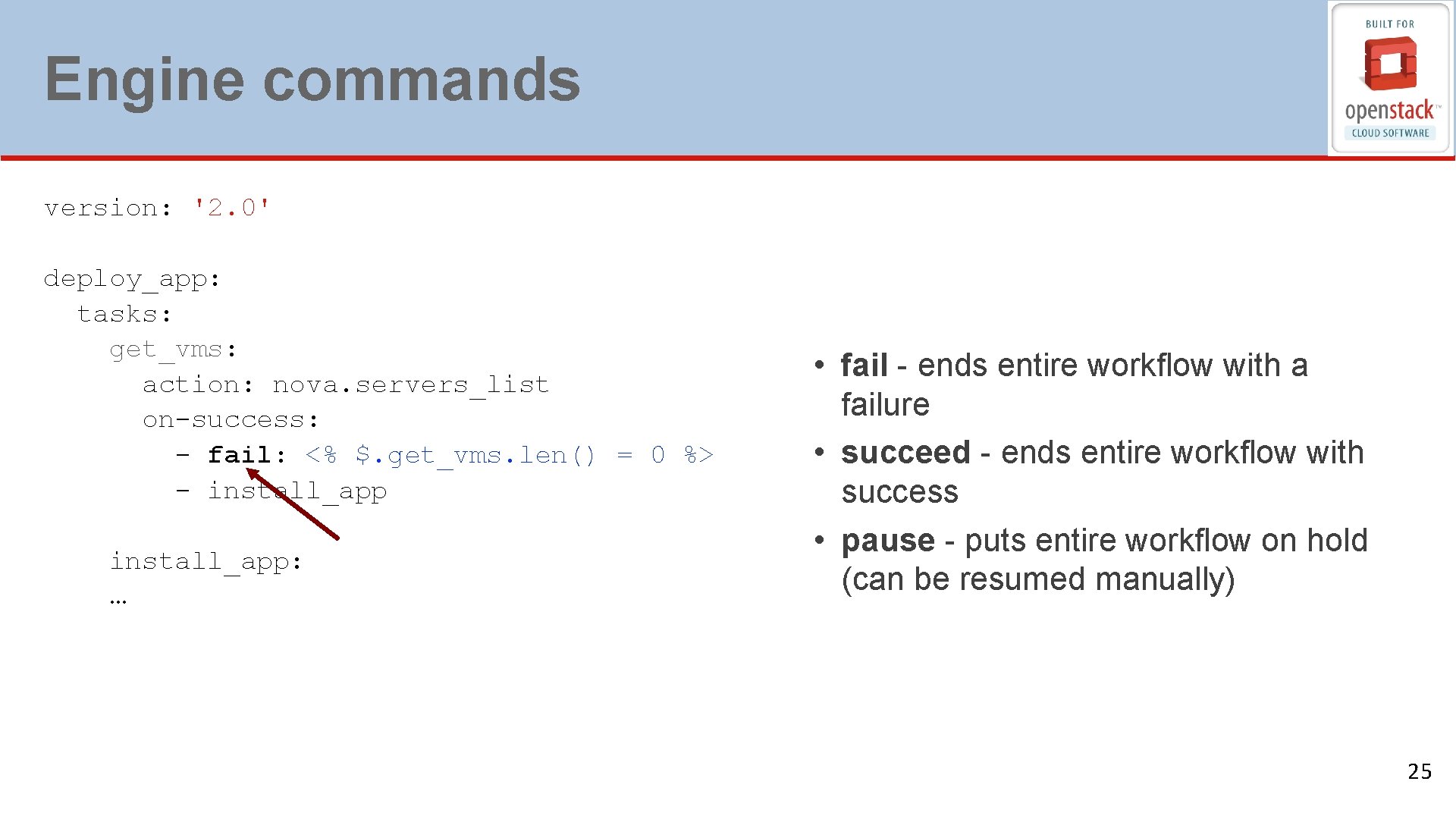 Engine commands version: '2. 0' deploy_app: tasks: get_vms: action: nova. servers_list on-success: - fail: