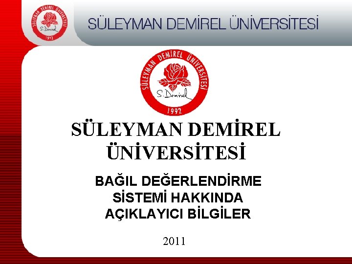 SÜLEYMAN DEMİREL ÜNİVERSİTESİ BAĞIL DEĞERLENDİRME SİSTEMİ HAKKINDA AÇIKLAYICI BİLGİLER 2011 