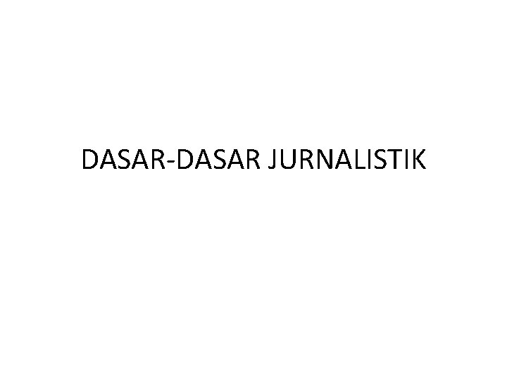DASAR-DASAR JURNALISTIK 