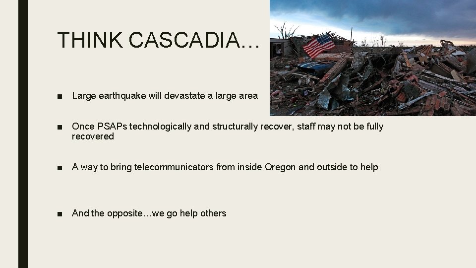 THINK CASCADIA… ■ Large earthquake will devastate a large area ■ Once PSAPs technologically THINK CASCADIA… ■ Large earthquake will devastate a large area ■ Once PSAPs technologically
