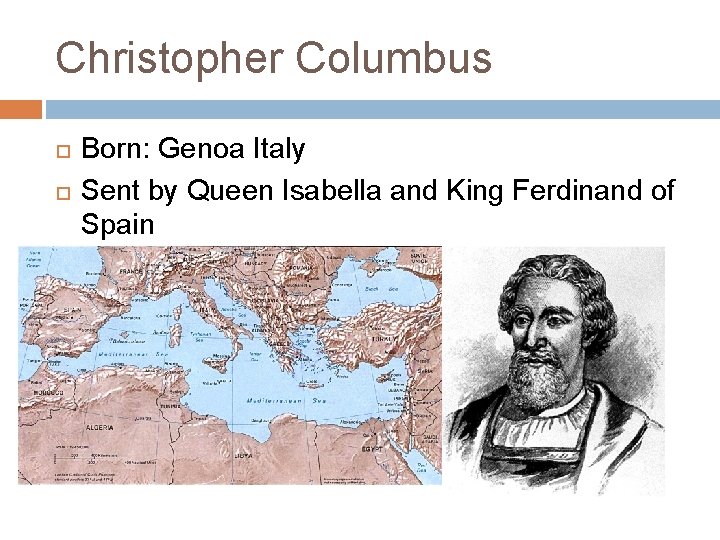 Christopher Columbus Born: Genoa Italy Sent by Queen Isabella and King Ferdinand of Spain