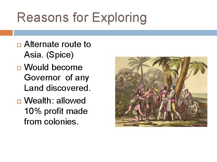 Reasons for Exploring Alternate route to Asia. (Spice) Would become Governor of any Land