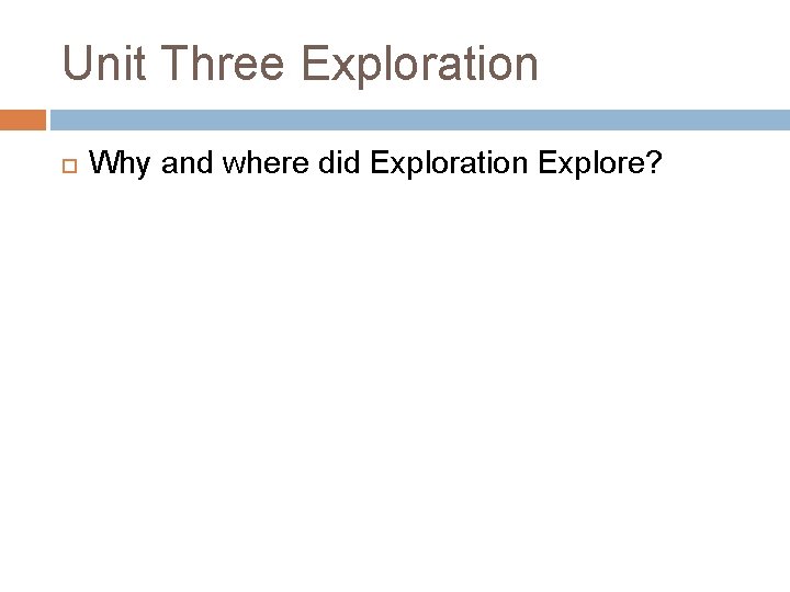 Unit Three Exploration Why and where did Exploration Explore? 