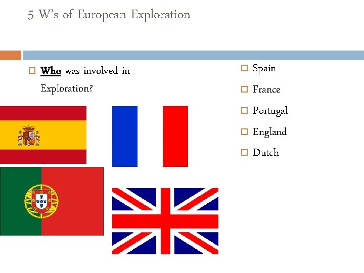 5 W’s of European Exploration Who was involved in Exploration? Spain France Portugal England