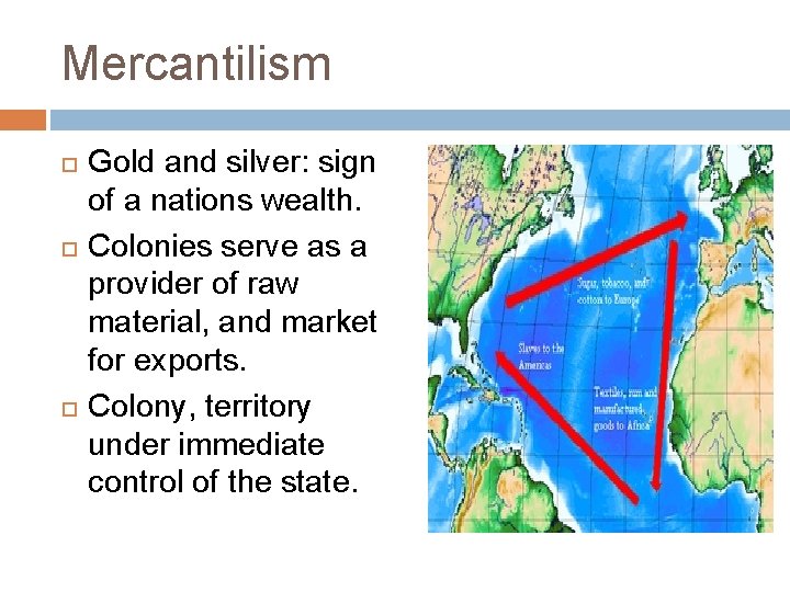 Mercantilism Gold and silver: sign of a nations wealth. Colonies serve as a provider