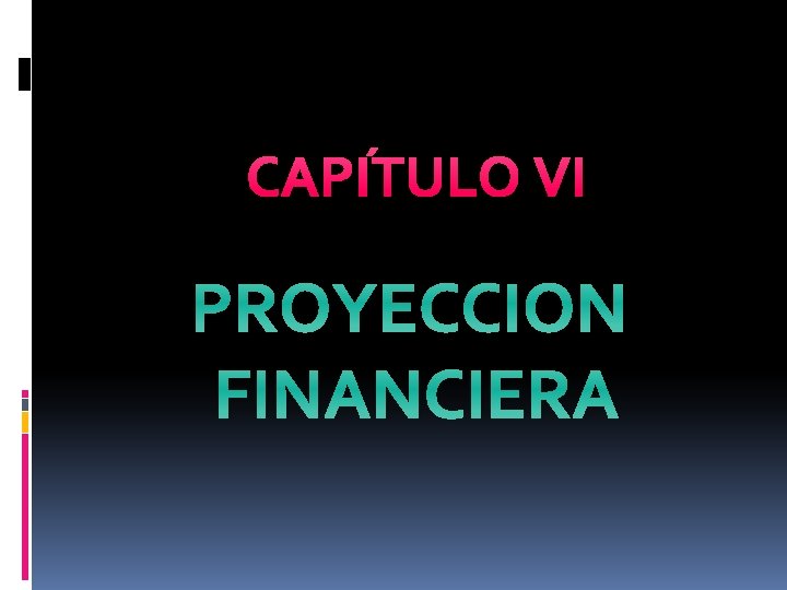 CAPÍTULO VI PROYECCION FINANCIERA 