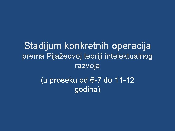 Stadijum konkretnih operacija prema Pijažeovoj teoriji intelektualnog razvoja (u proseku od 6 -7 do