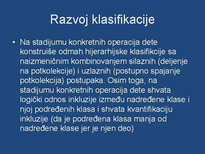 Razvoj klasifikacije • Na stadijumu konkretnih operacija dete konstruiše odmah hijerarhijske klasifikcije sa naizmeničnim