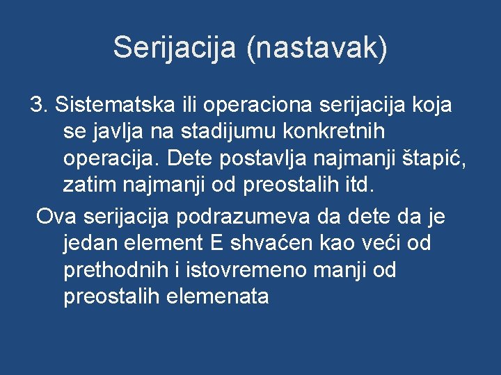 Serijacija (nastavak) 3. Sistematska ili operaciona serijacija koja se javlja na stadijumu konkretnih operacija.