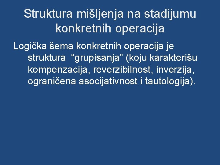 Struktura mišljenja na stadijumu konkretnih operacija Logička šema konkretnih operacija je struktura “grupisanja” (koju