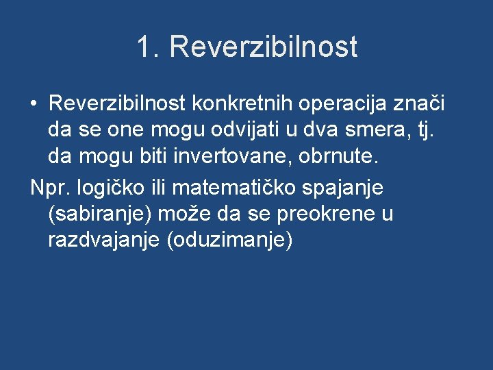 1. Reverzibilnost • Reverzibilnost konkretnih operacija znači da se one mogu odvijati u dva